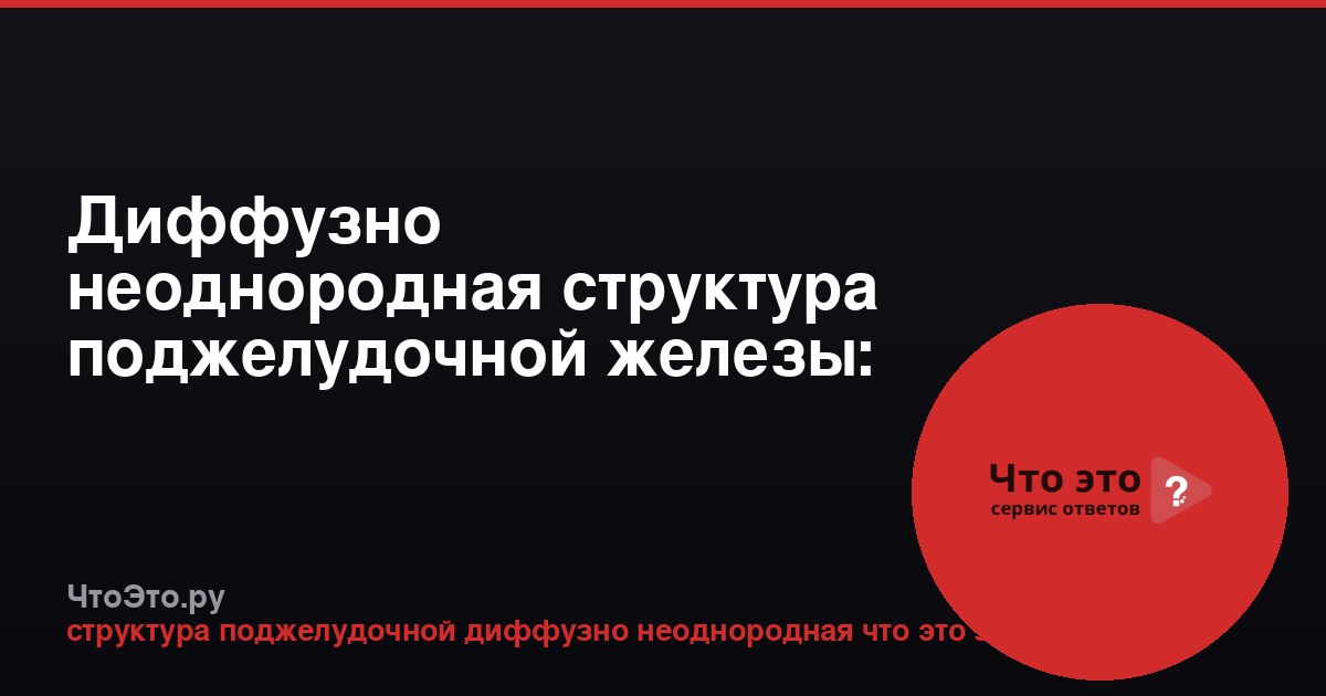 Диффузно неоднородная структура поджелудочной железы: что это значит?