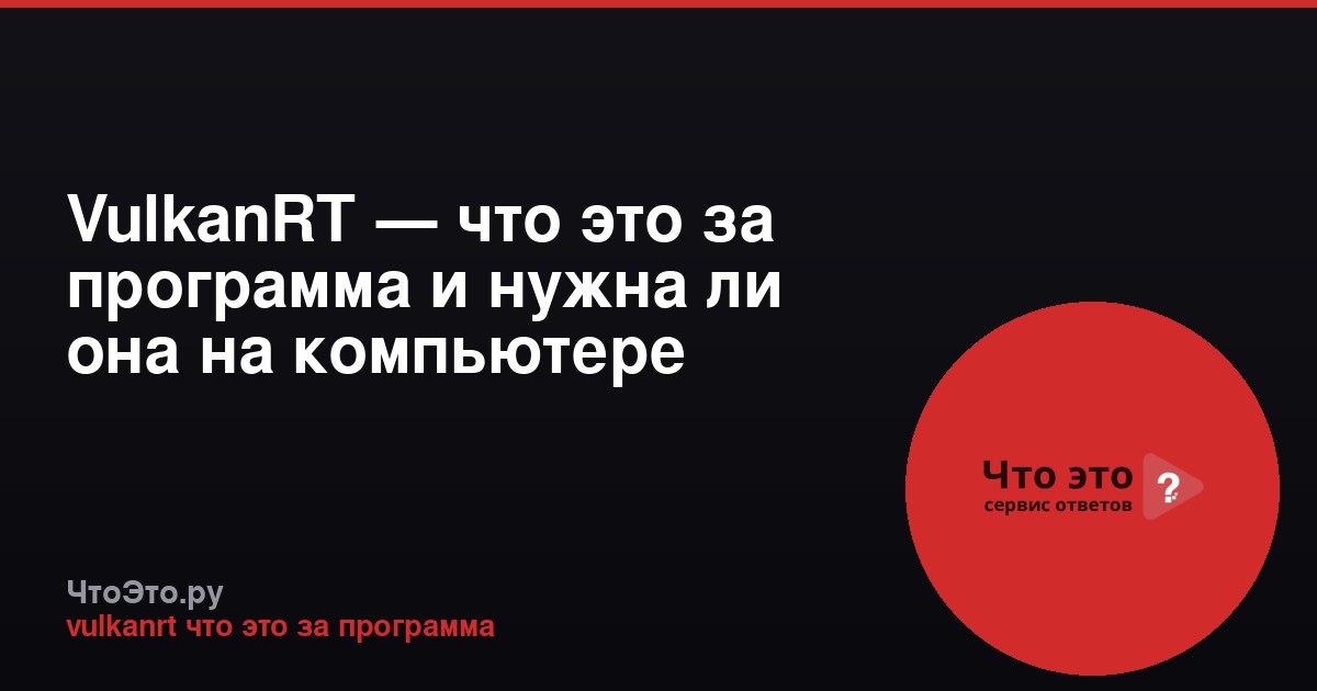 VulkanRT — что это за программа и нужна ли она на компьютере