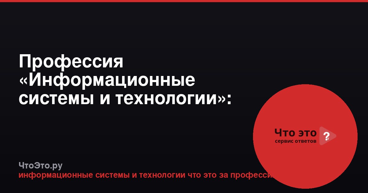 Профессия «Информационные системы и технологии»: кто это и чем занимается