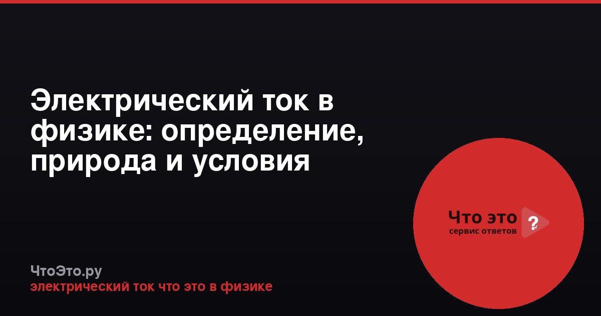 Электрический ток в физике: определение, природа и условия