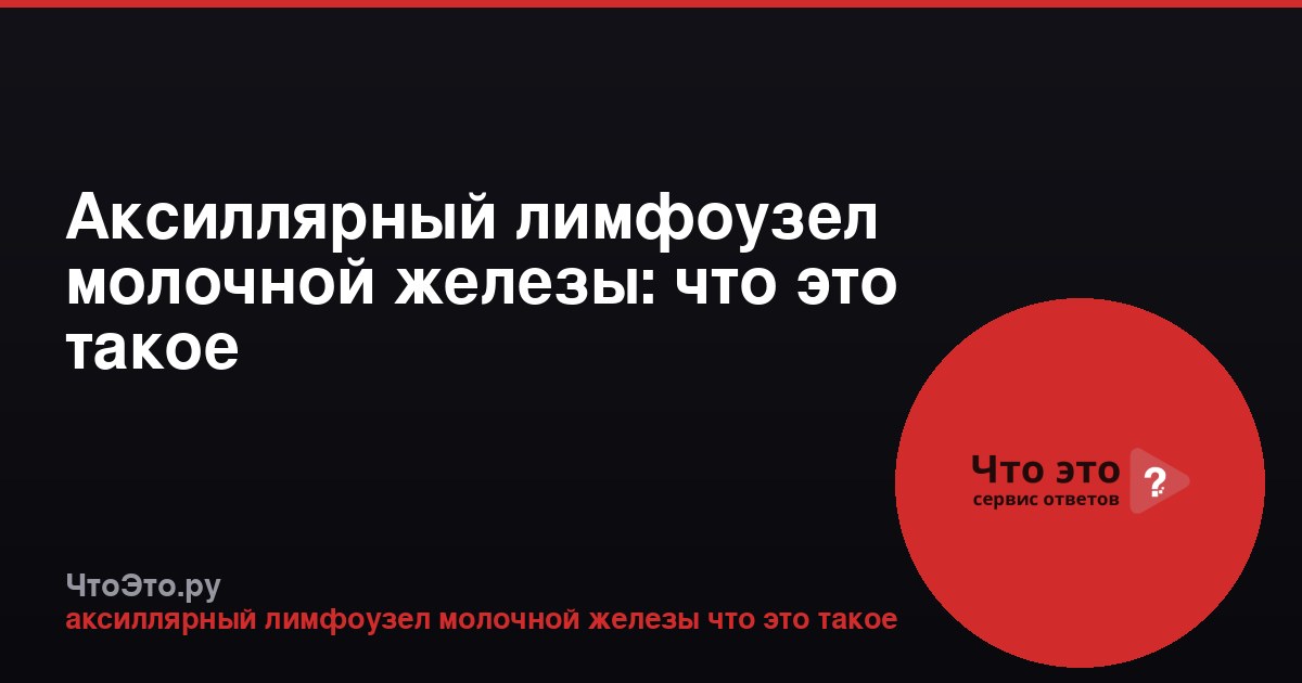 Аксиллярный лимфоузел молочной железы: что это такое