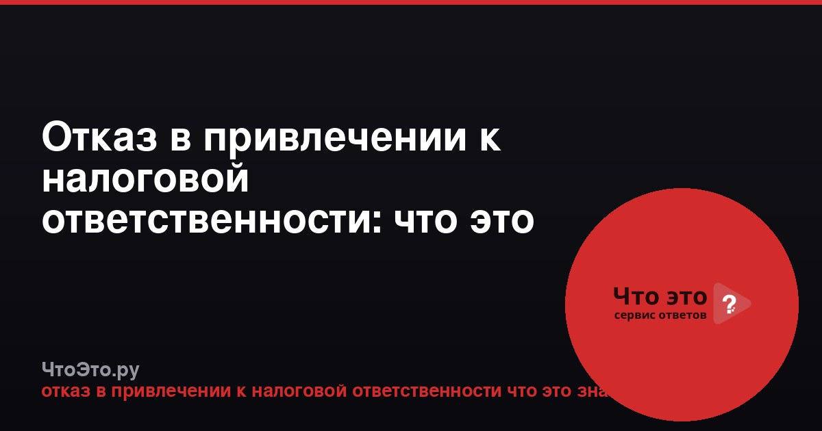 Отказ в привлечении к налоговой ответственности: что это значит
