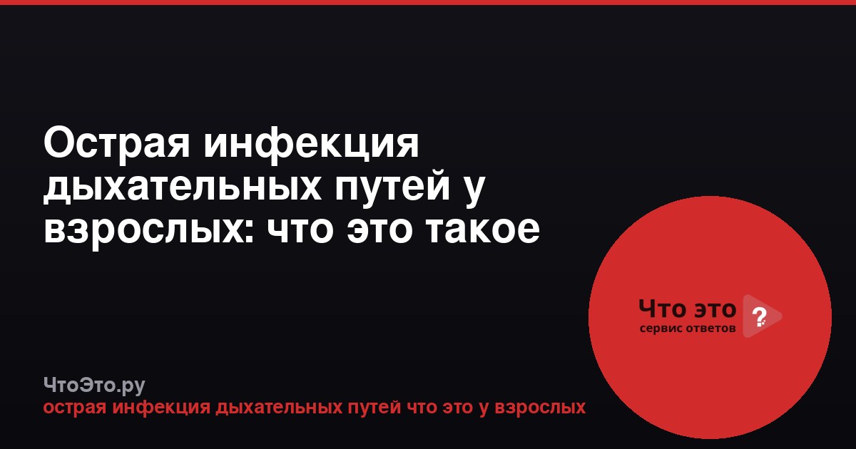 Острая инфекция дыхательных путей у взрослых: что это такое