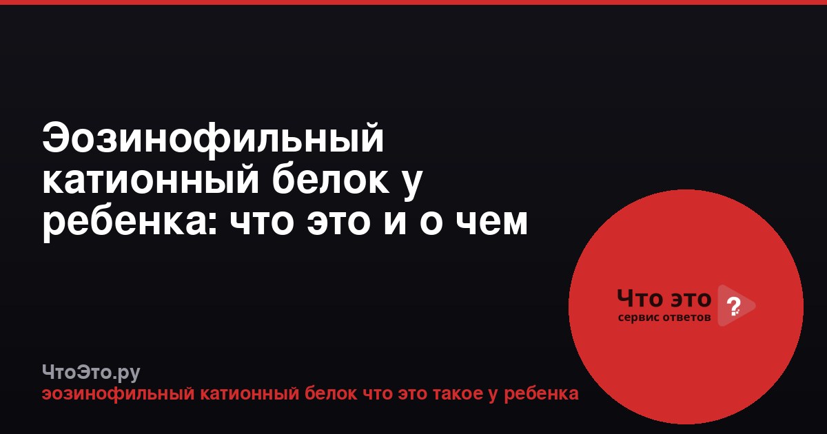 Эозинофильный катионный белок у ребенка: что это и о чем говорит анализ