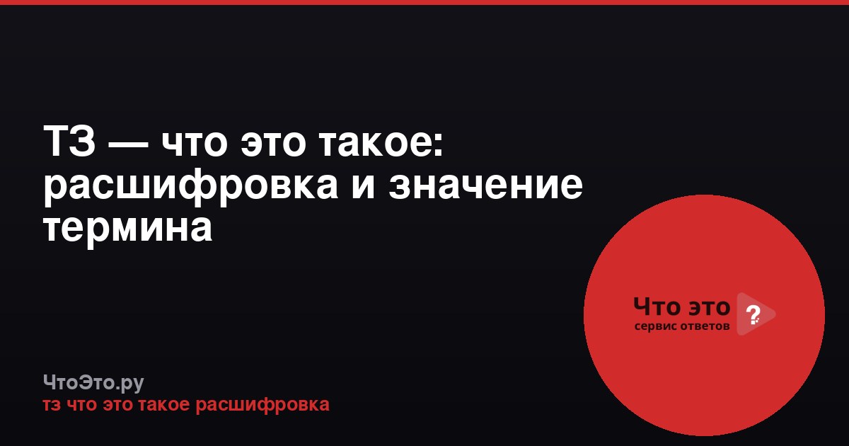 ТЗ — что это такое: расшифровка и значение термина