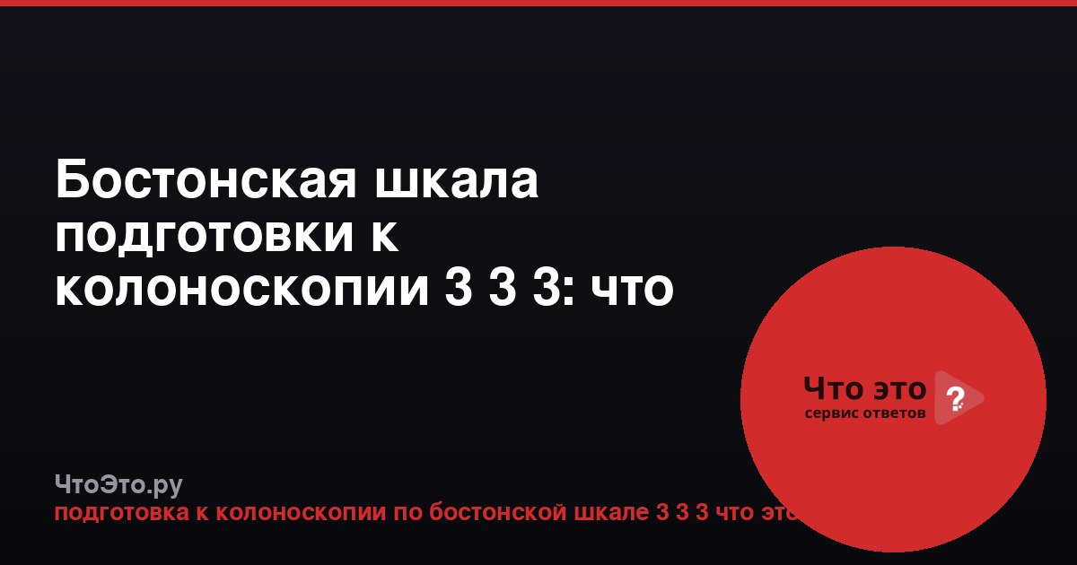 Бостонская шкала подготовки к колоноскопии 3 3 3: что это значит