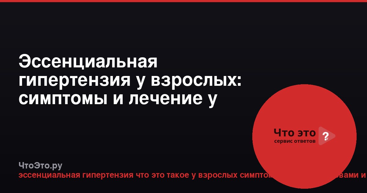 Эссенциальная гипертензия у взрослых: симптомы и лечение у женщин