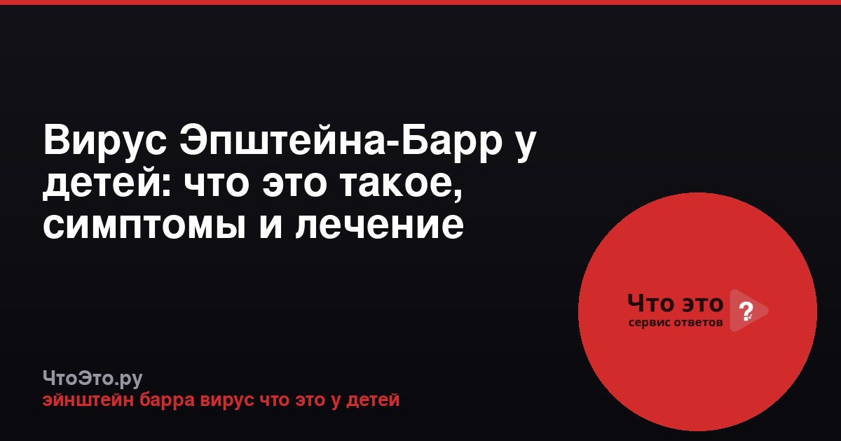 Вирус Эпштейна-Барр у детей: что это такое, симптомы и лечение