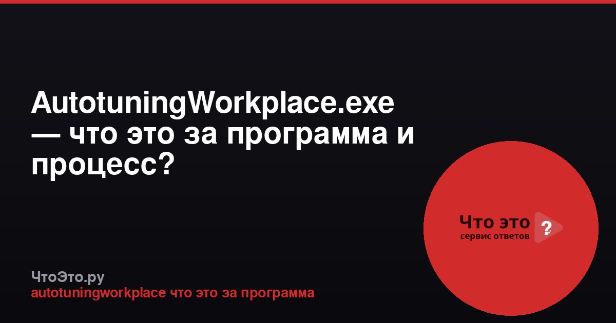 AutotuningWorkplace.exe — что это за программа и процесс?