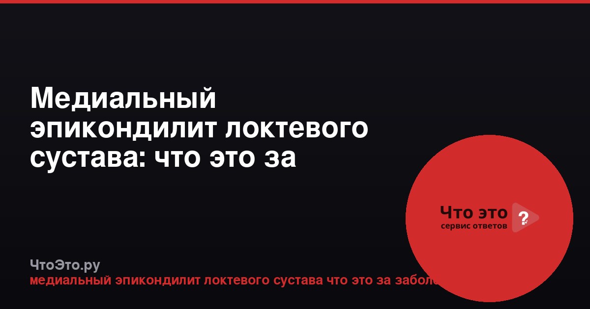 Медиальный эпикондилит локтевого сустава: что это за болезнь?