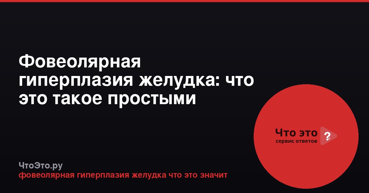 Фовеолярная гиперплазия желудка: что это такое простыми словами