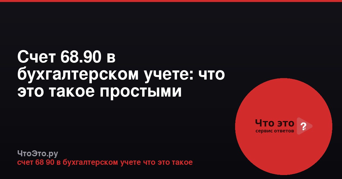 Счет 68.90 в бухгалтерском учете: что это такое простыми словами