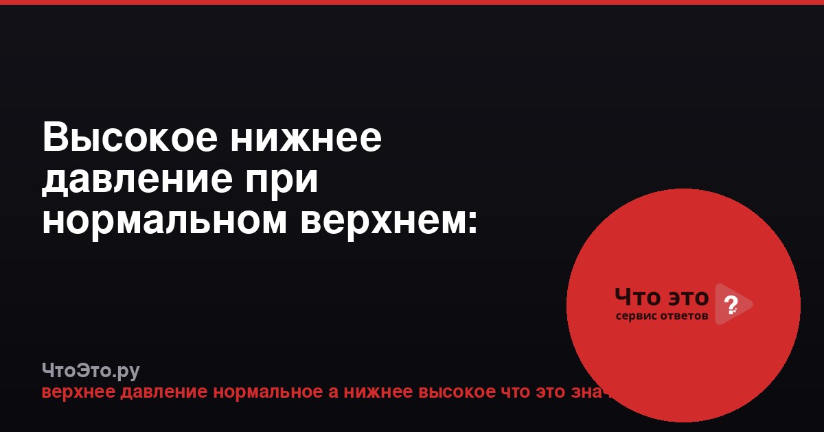 Высокое нижнее давление при нормальном верхнем: причины и что делать