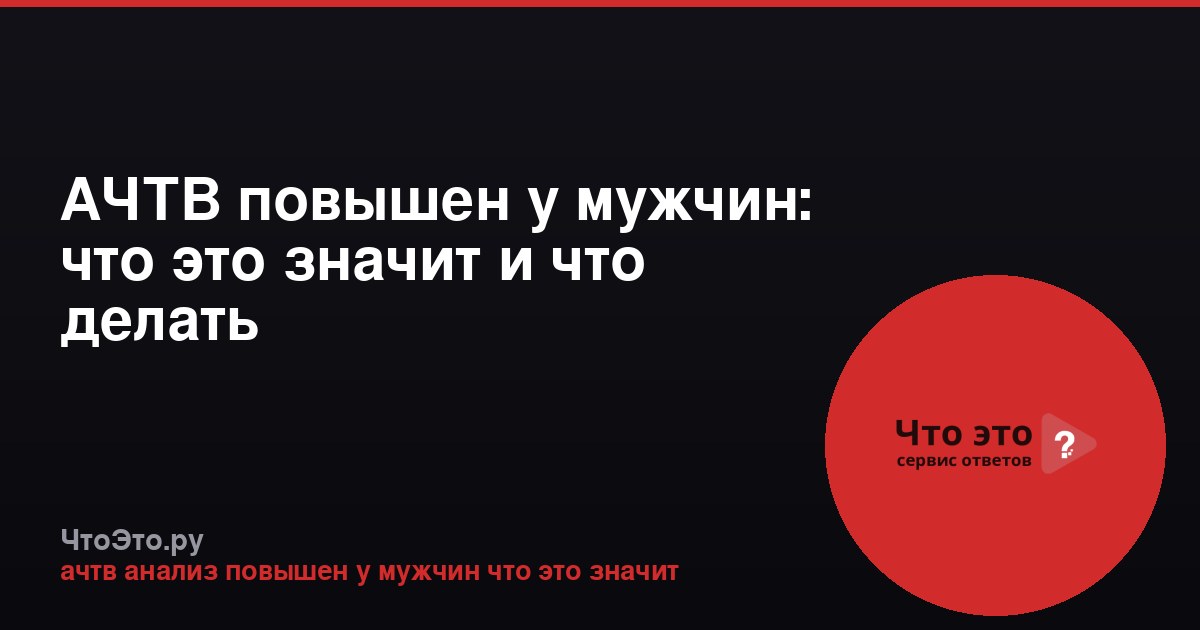 АЧТВ повышен у мужчин: что это значит и что делать