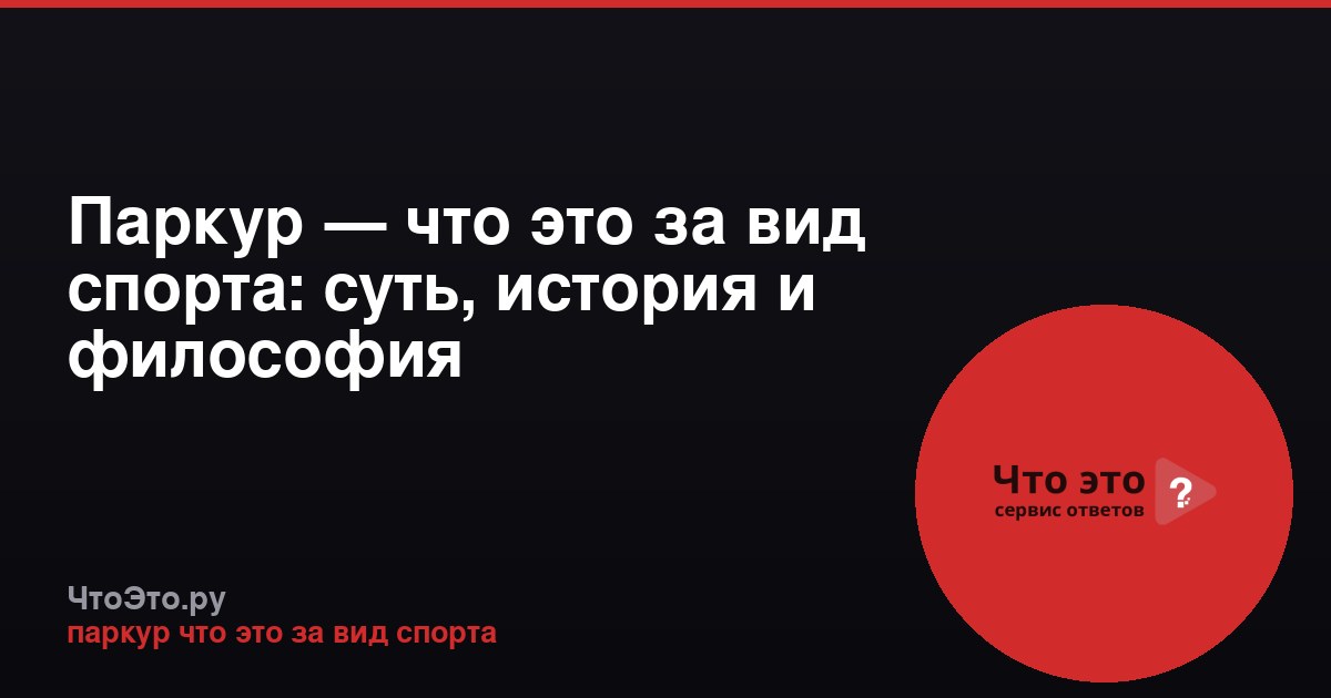 Паркур — что это за вид спорта: суть, история и философия