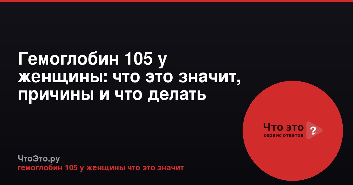 Гемоглобин 105 у женщины: что это значит, причины и что делать