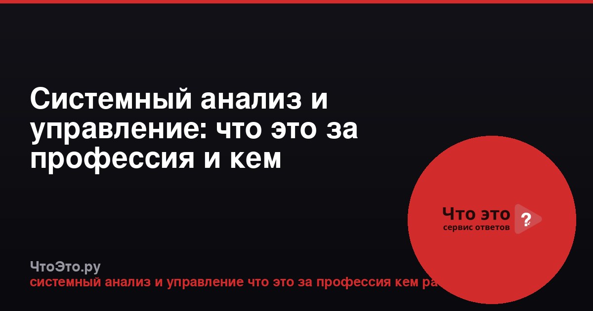 Системный анализ и управление: что это за профессия и кем работать