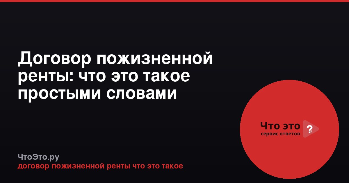 Договор пожизненной ренты: что это такое простыми словами