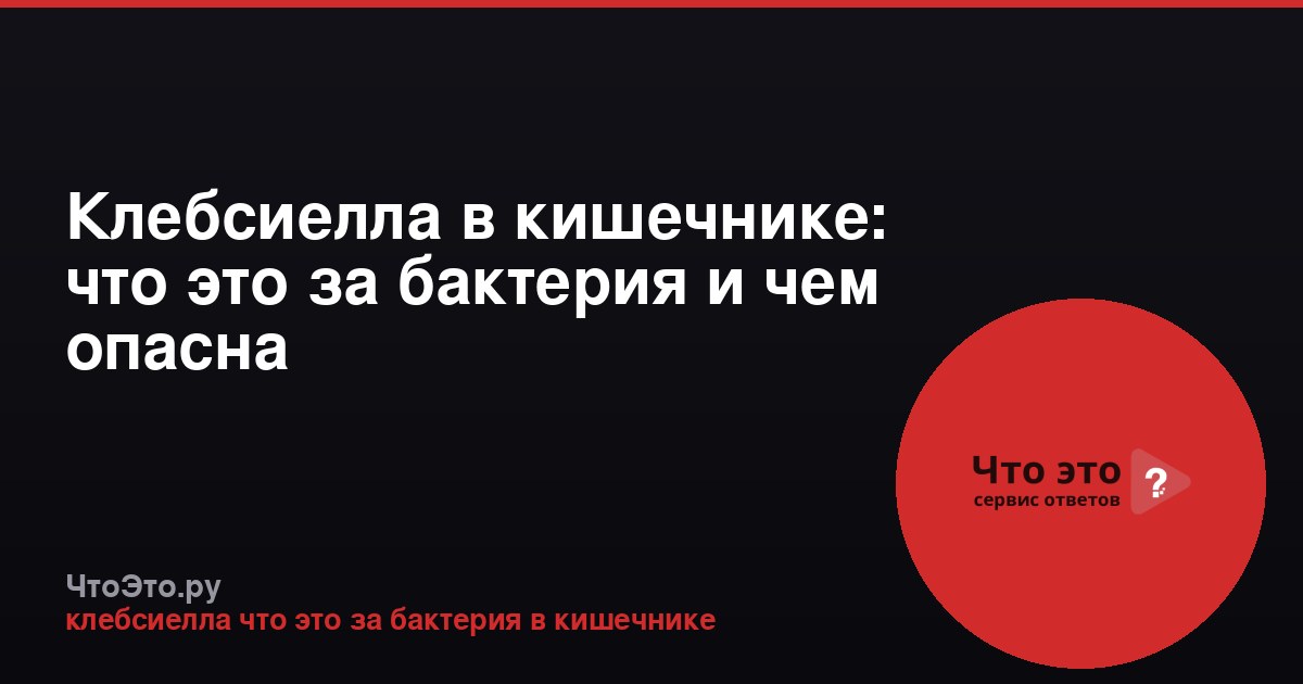 Клебсиелла в кишечнике: что это за бактерия и чем опасна