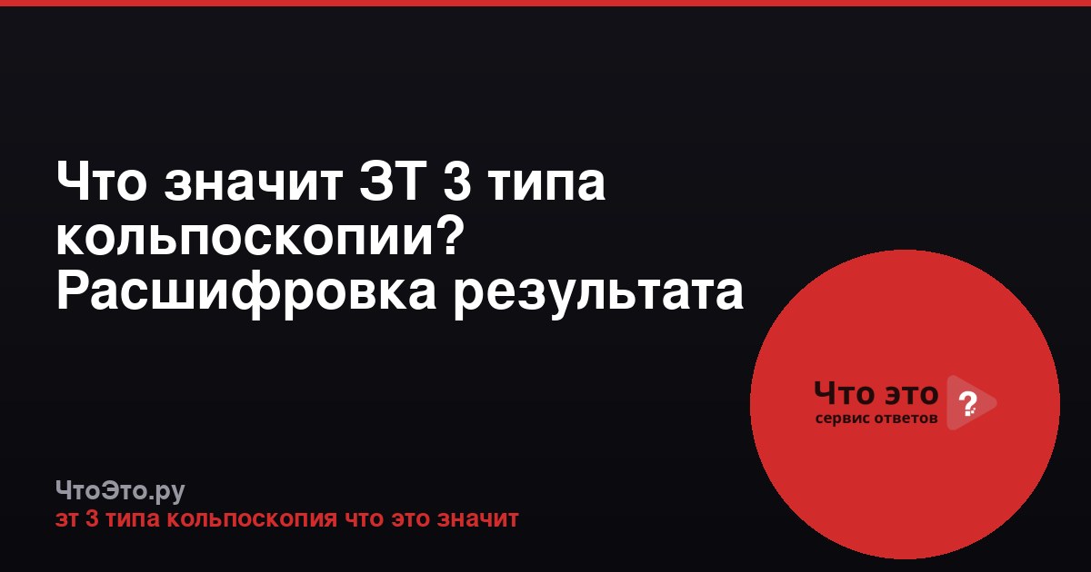 Что значит ЗТ 3 типа кольпоскопии? Расшифровка результата