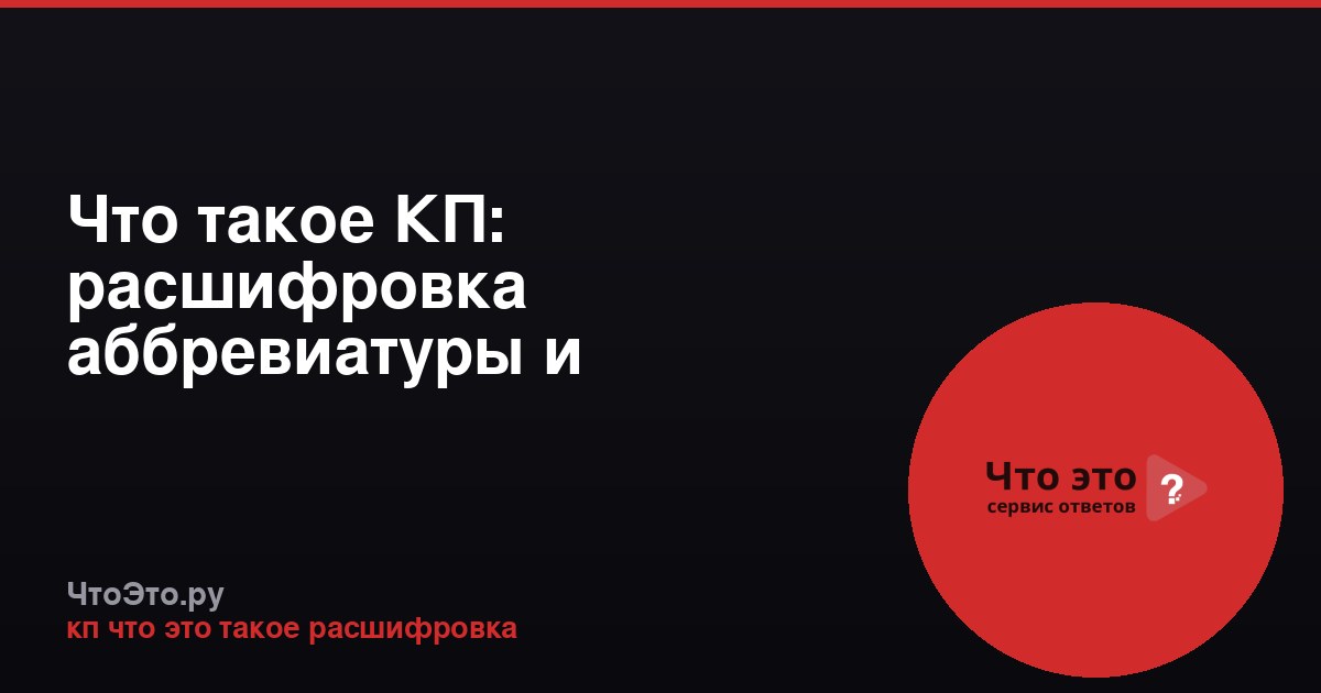 Что такое КП: расшифровка аббревиатуры и основные значения