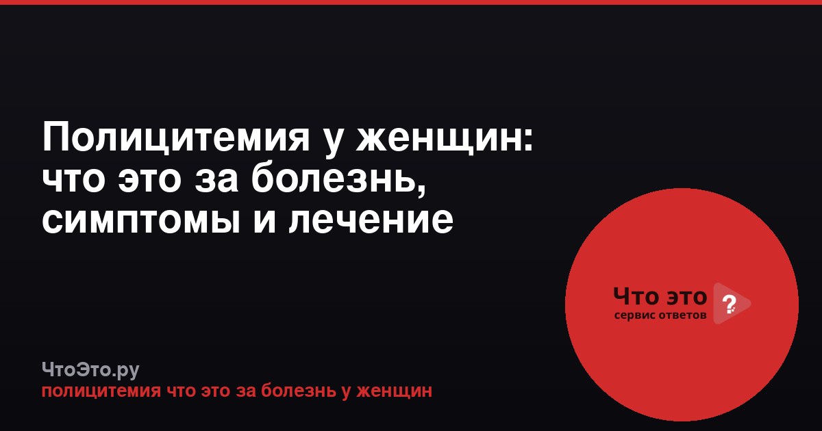 Полицитемия у женщин: что это за болезнь, симптомы и лечение
