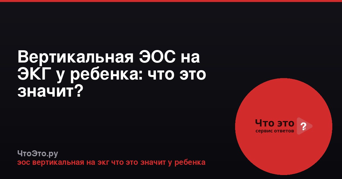 Вертикальная ЭОС на ЭКГ у ребенка: что это значит?