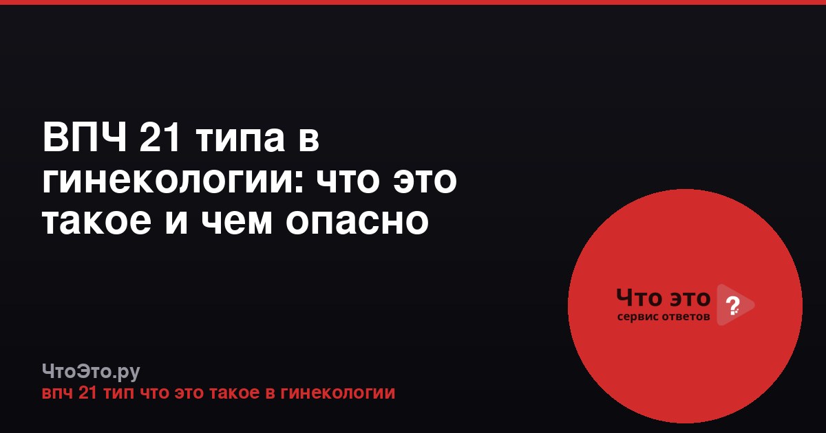 ВПЧ 21 типа в гинекологии: что это такое и чем опасно
