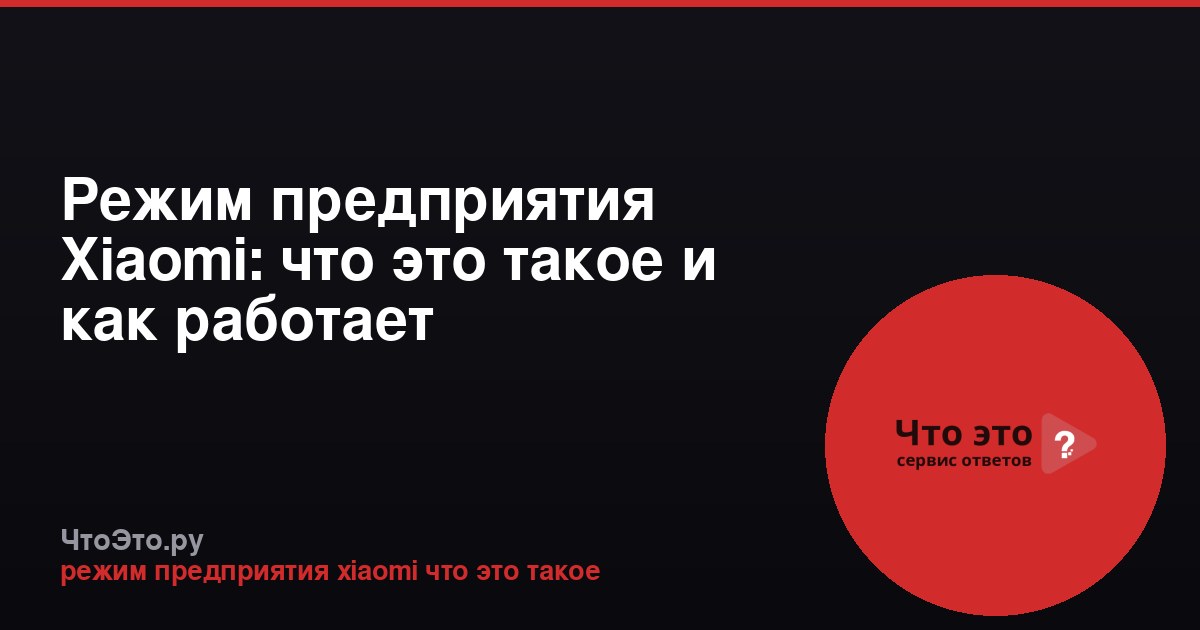 Режим предприятия Xiaomi: что это такое и как работает