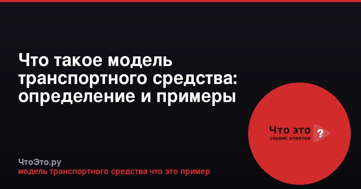 Что такое модель транспортного средства: определение и примеры