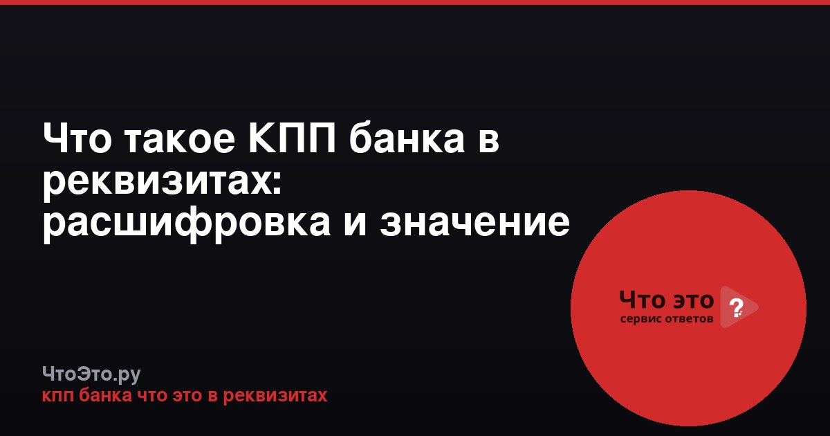 Что такое КПП банка в реквизитах: расшифровка и значение