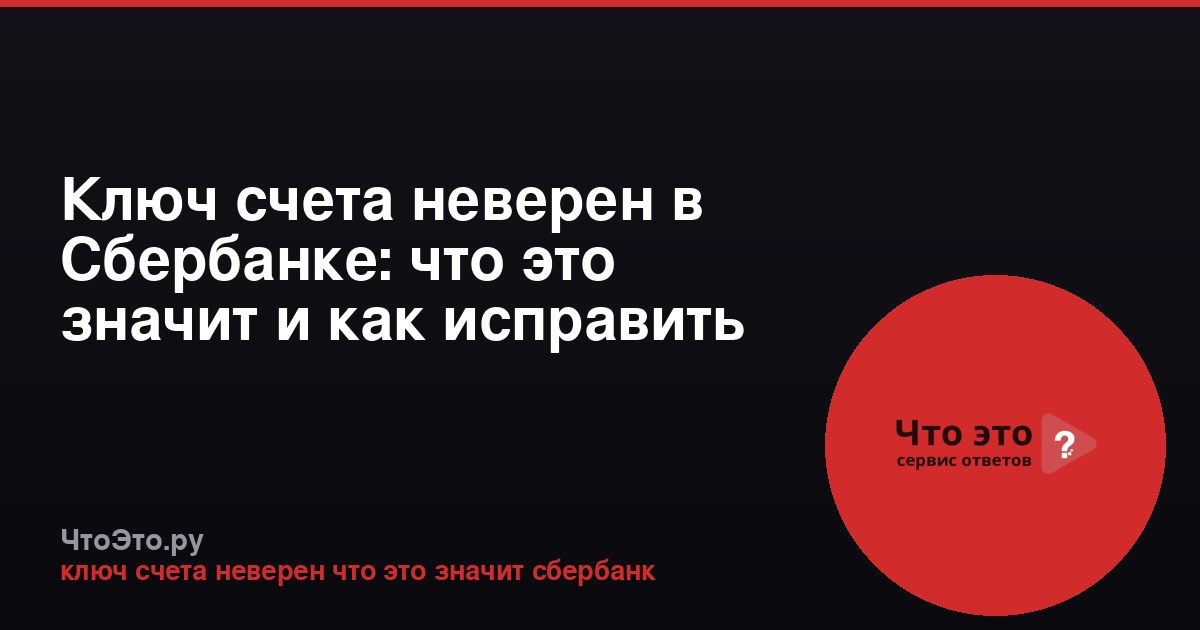 Ключ счета неверен в Сбербанке: что это значит и как исправить