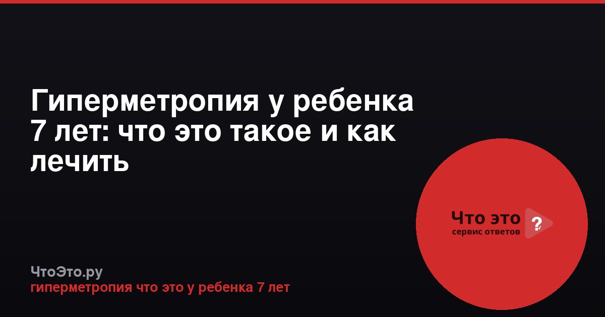 Гиперметропия у ребенка 7 лет: что это такое и как лечить