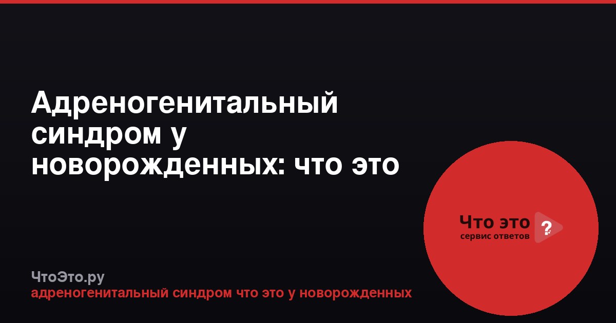 Адреногенитальный синдром у новорожденных: что это такое