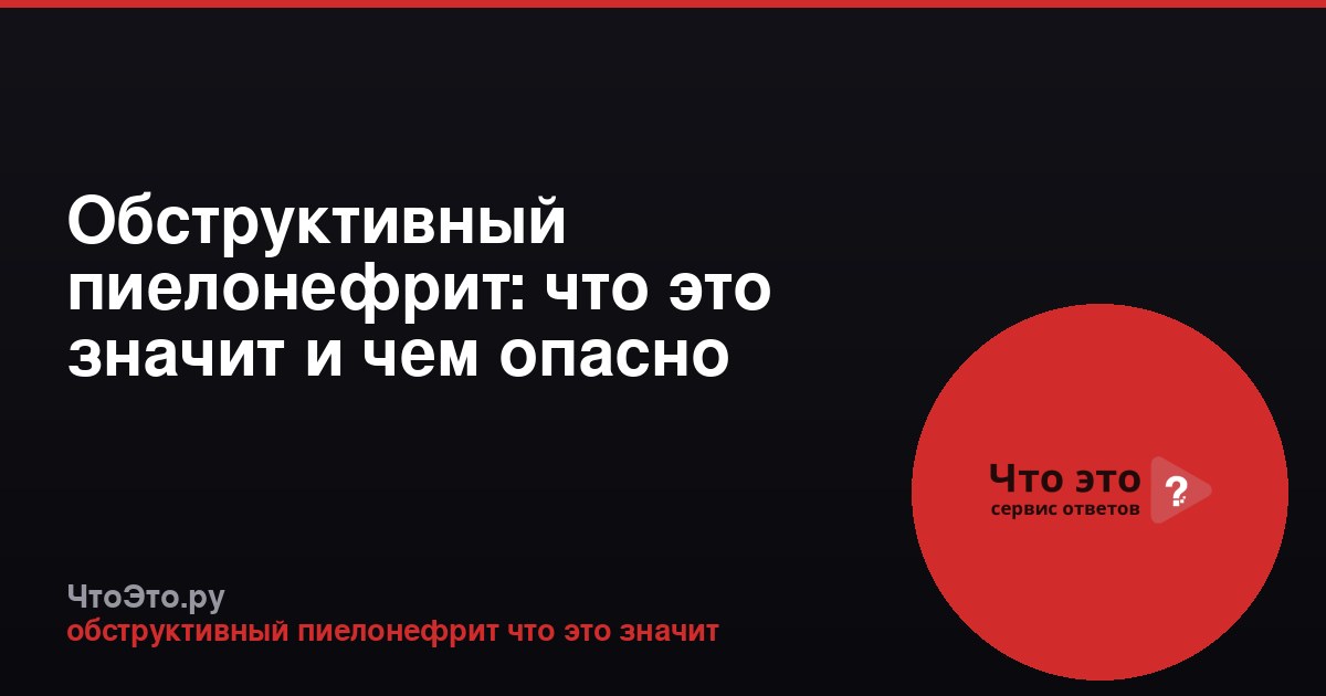 Обструктивный пиелонефрит: что это значит и чем опасно