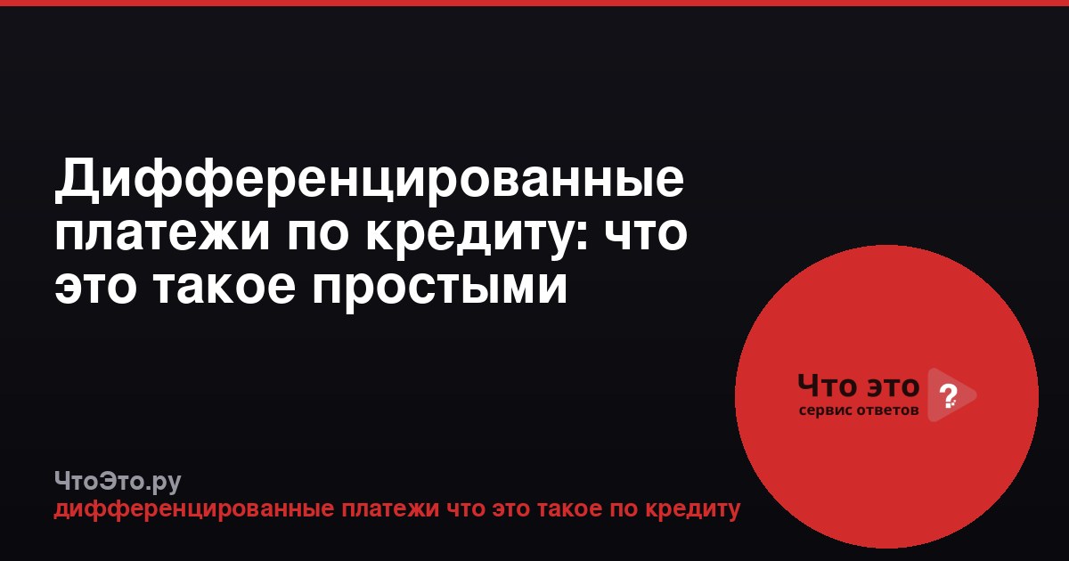 Дифференцированные платежи по кредиту: что это такое простыми словами