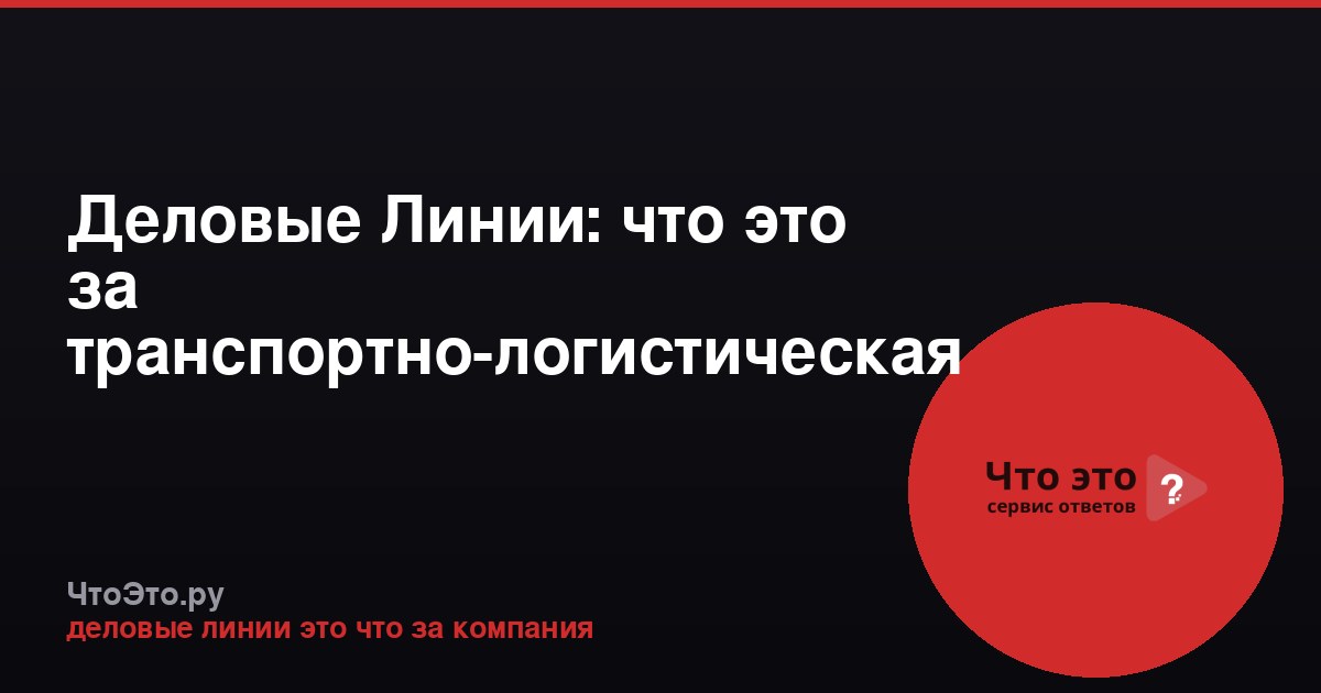 Деловые Линии: что это за транспортно-логистическая компания?
