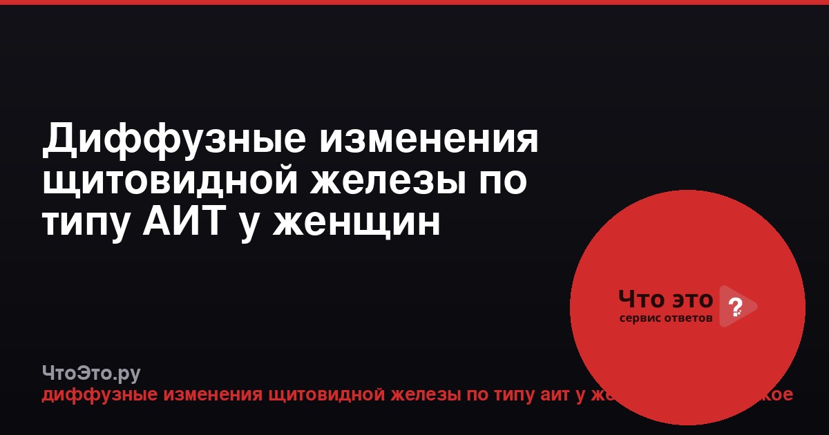 Диффузные изменения щитовидной железы по типу АИТ у женщин