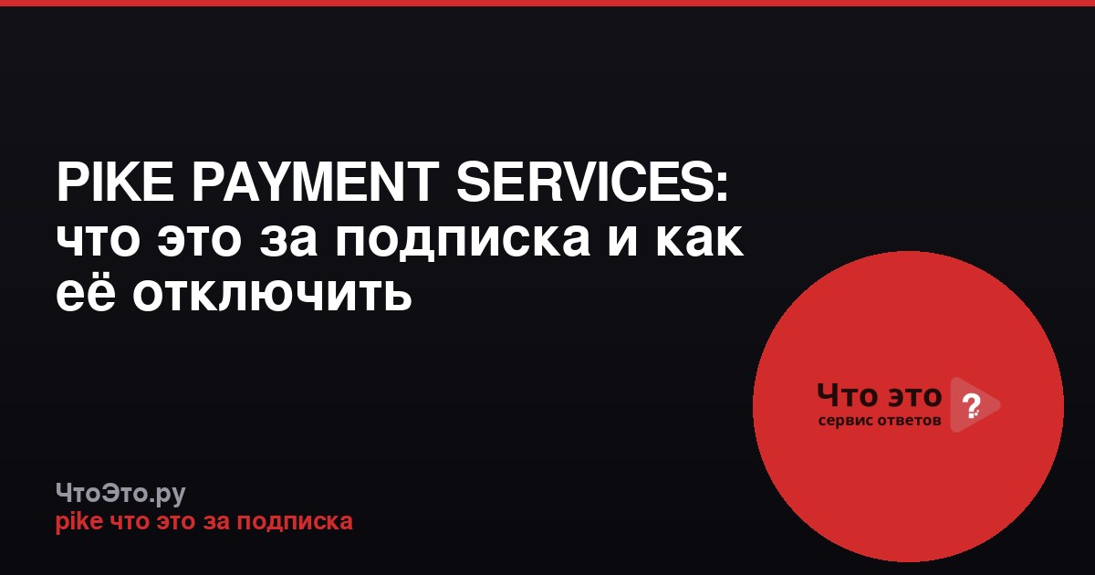 PIKE PAYMENT SERVICES: что это за подписка и как её отключить