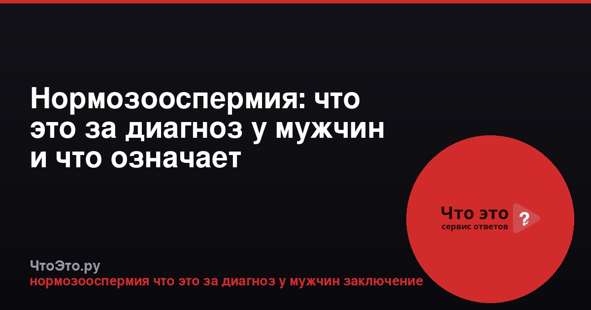 Нормозооспермия: что это за диагноз у мужчин и что означает заключение