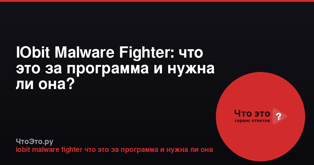 IObit Malware Fighter: что это за программа и нужна ли она?