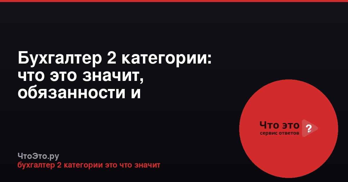 Бухгалтер 2 категории: что это значит, обязанности и требования