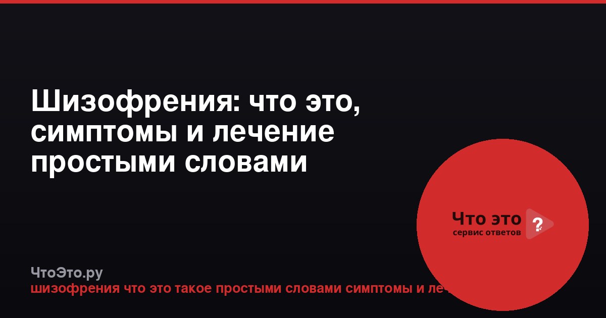Шизофрения: что это, симптомы и лечение простыми словами