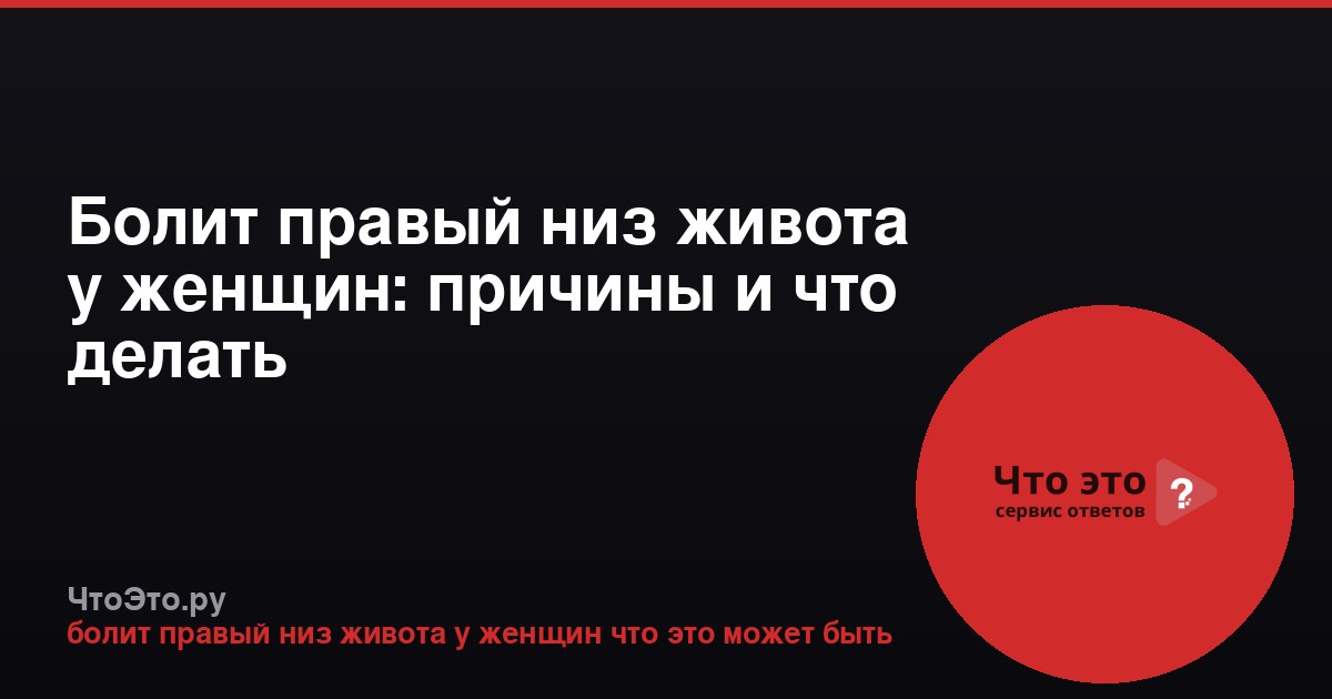 Болит правый низ живота у женщин: причины и что делать