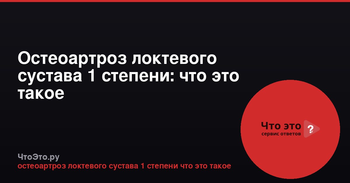 Остеоартроз локтевого сустава 1 степени: что это такое
