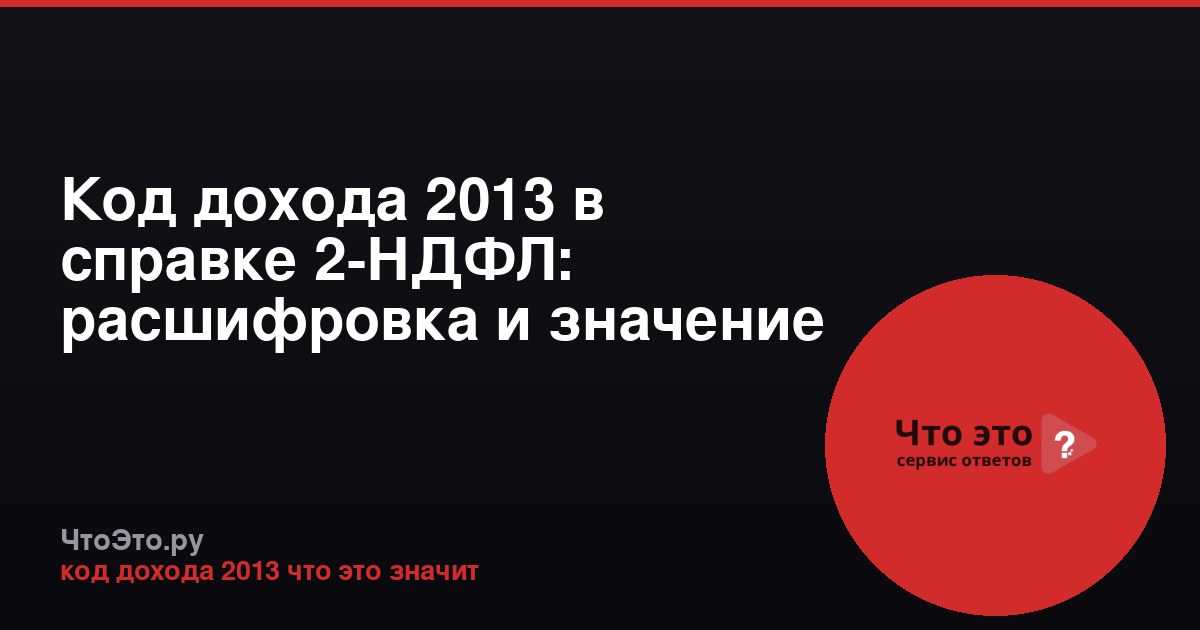 Код дохода 2013 в справке 2-НДФЛ: расшифровка и значение