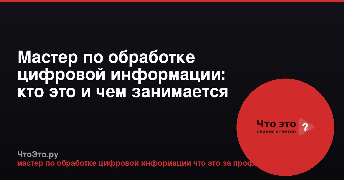 Мастер по обработке цифровой информации: кто это и чем занимается