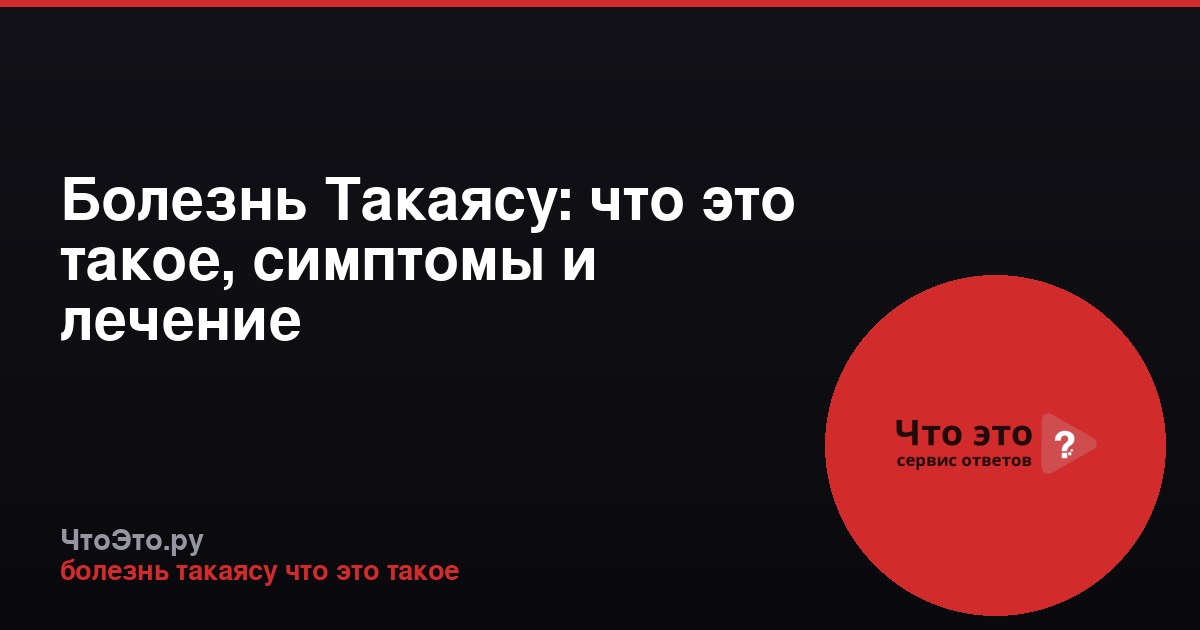 Болезнь Такаясу: что это такое, симптомы и лечение