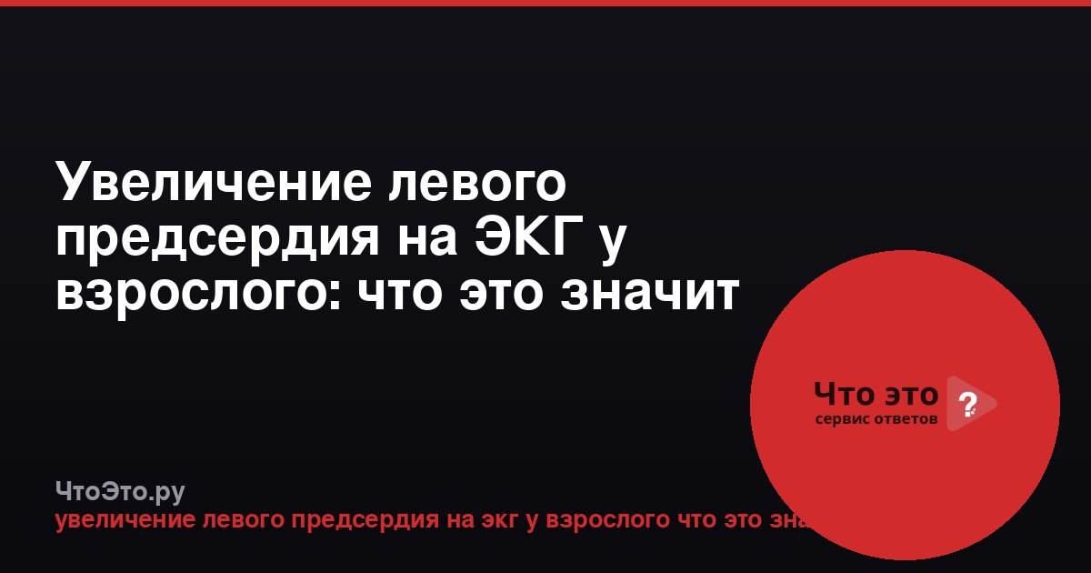 Увеличение левого предсердия на ЭКГ у взрослого: что это значит