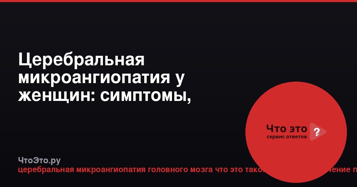Церебральная микроангиопатия у женщин: симптомы, лечение, прогноз
